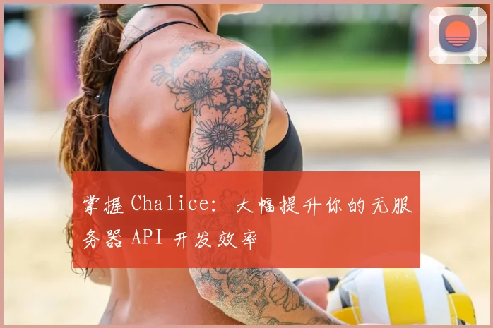 掌握 Chalice:大幅提升你的无服务器 API 开发效率