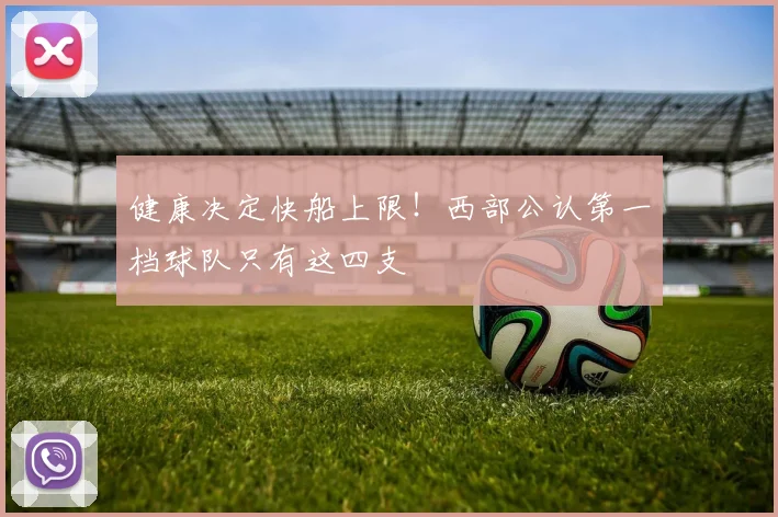 健康决定快船上限！西部公认第一档球队只有这四支