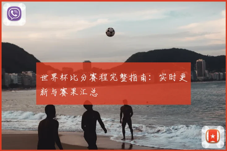 世界杯比分赛程完整指南:实时更新与赛果汇总
